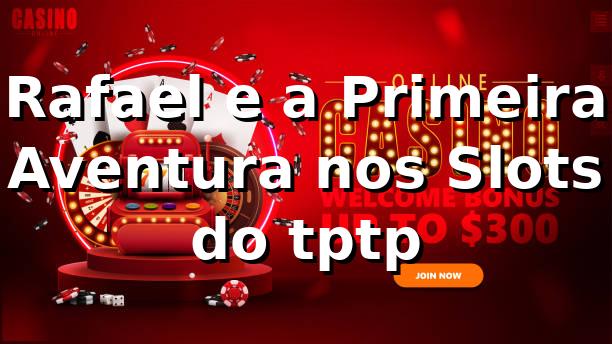 Rafael e a Primeira Aventura nos Slots do tptp 🎰